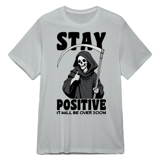 Stay Positive It Will Be Over Soon Sarcastic Smiling Death Skeleton